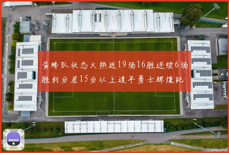 黄蜂队状态火热近19场16胜连续6场胜利分差15分以上追平勇士辉煌纪录